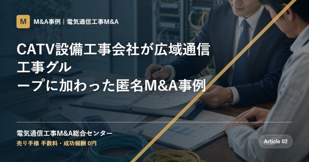 CATV設備工事会社が広域通信工事グループに加わった匿名M&A事例 - 電気通信工事M&A総合センター