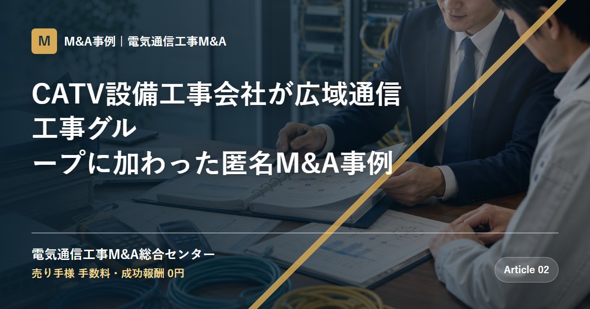 CATV設備工事会社が広域通信工事グループに加わった匿名M&A事例 - 電気通信工事M&A総合センター