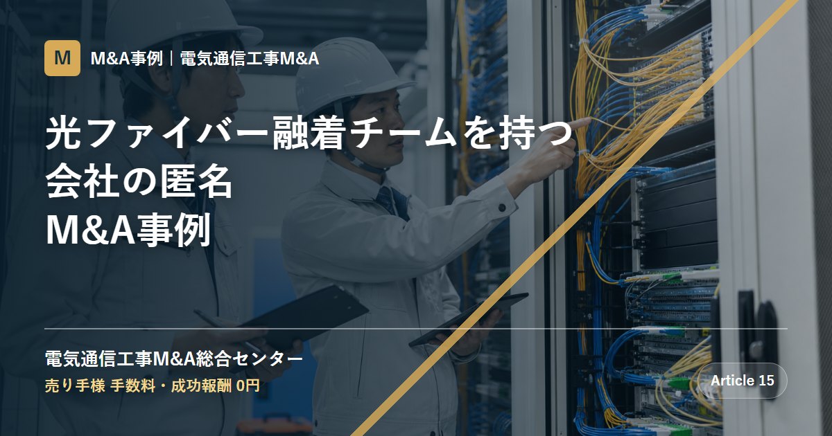 光ファイバー融着チームを持つ会社の匿名M&A事例 - 電気通信工事M&A総合センター