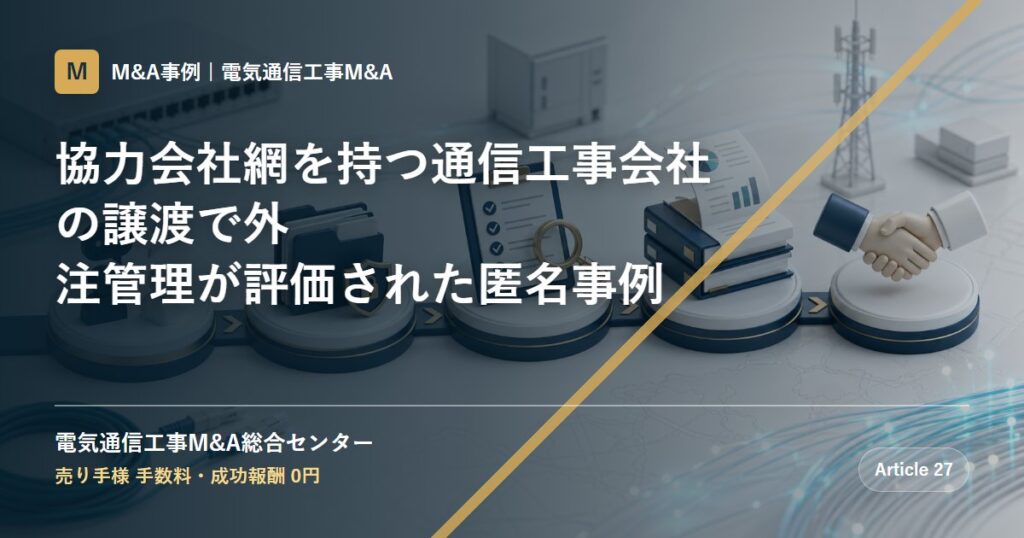 協力会社網を持つ通信工事会社の譲渡で外注管理が評価された匿名事例 - 電気通信工事M&A総合センター