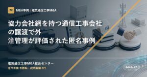協力会社網を持つ通信工事会社の譲渡で外注管理が評価された匿名事例 - 電気通信工事M&A総合センター