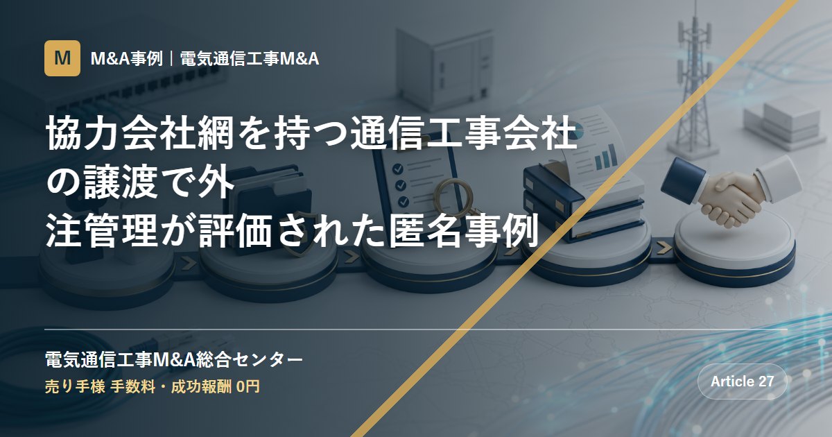 協力会社網を持つ通信工事会社の譲渡で外注管理が評価された匿名事例 - 電気通信工事M&A総合センター