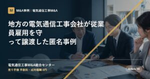 地方の電気通信工事会社が従業員雇用を守って譲渡した匿名事例 - 電気通信工事M&A総合センター